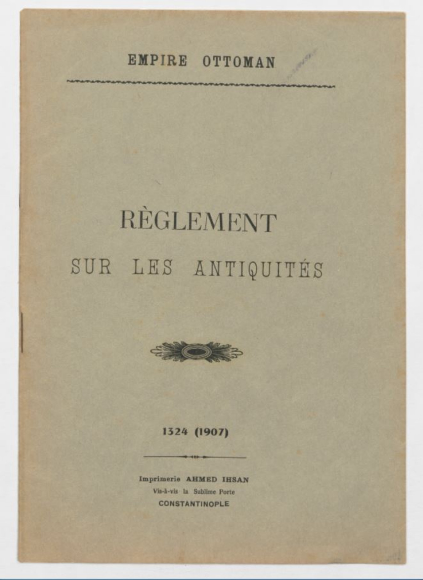 Publication of the Antiquities Act of 1906 in French Quelle: Règlement sur les Antiquités (Constantinople 1907), Bibliothek ISL